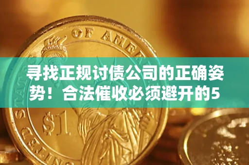 北京寻找正规讨债公司的正确姿势！合法催收必须避开的5大雷区