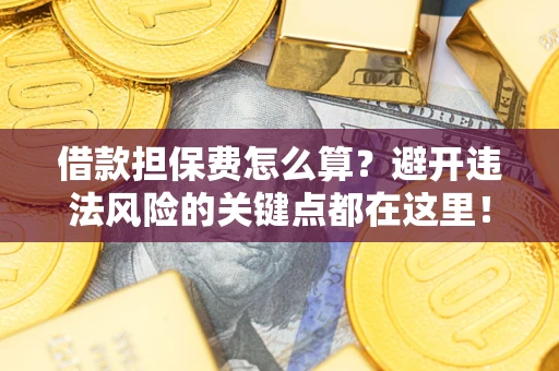北京借款担保费怎么算？避开违法风险的关键点都在这里！