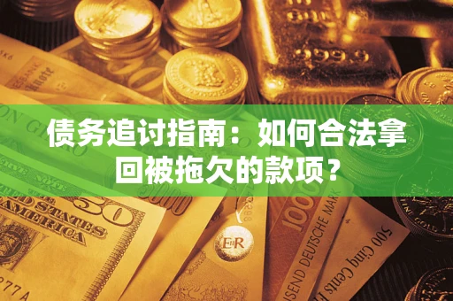 北京债务追讨指南：如何合法拿回被拖欠的款项？