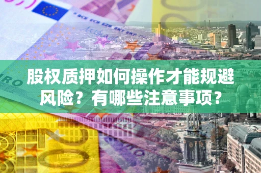 北京股权质押如何操作才能规避风险？有哪些注意事项？