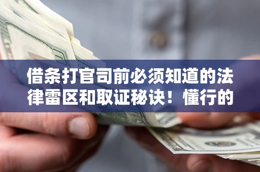 北京借条打官司前必须知道的法律雷区和取证秘诀！懂行的人已经留好这些证据