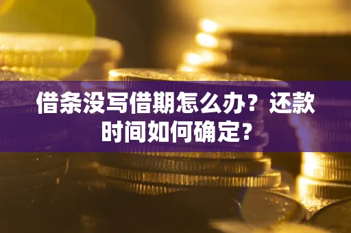 北京借条没写借期怎么办？还款时间如何确定？