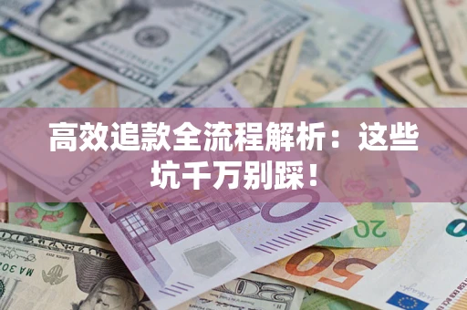 北京高效追款全流程解析：这些坑千万别踩！