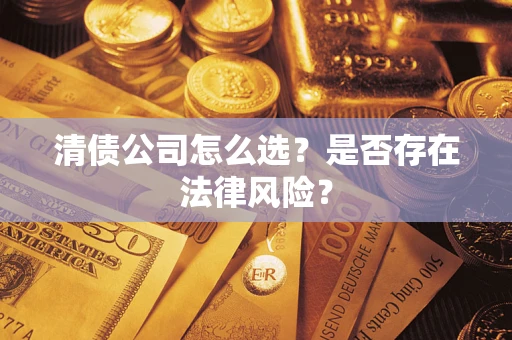北京清债公司怎么选？是否存在法律风险？