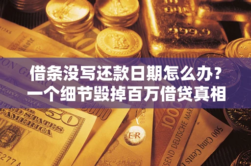 北京借条没写还款日期怎么办？一个细节毁掉百万借贷真相