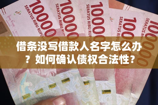 北京借条没写借款人名字怎么办？如何确认债权合法性？
