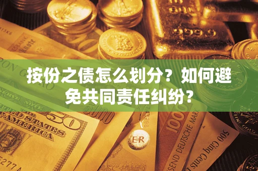北京按份之债怎么划分？如何避免共同责任纠纷？