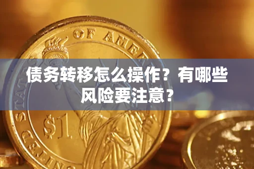 北京债务转移怎么操作？有哪些风险要注意？
