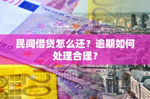 北京民间借贷怎么还？逾期如何处理合理？