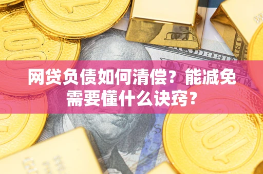 北京网贷负债如何清偿？能减免需要懂什么诀窍？