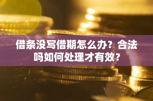 北京借条没写借期怎么办？合法吗如何处理才有效？