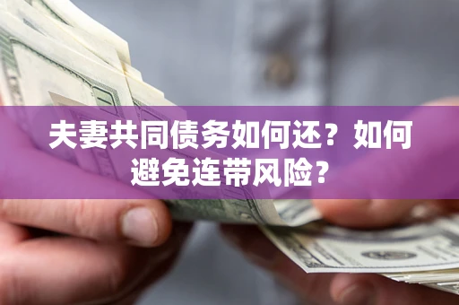 北京夫妻共同债务如何还？如何避免连带风险？