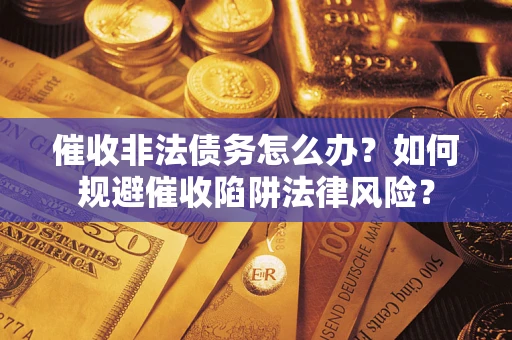 北京催收非法债务怎么办？如何规避催收陷阱法律风险？