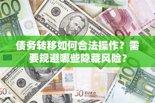 北京债务转移如何合法操作？需要规避哪些隐藏风险？