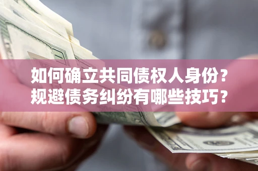 北京如何确立共同债权人身份？规避债务纠纷有哪些技巧？