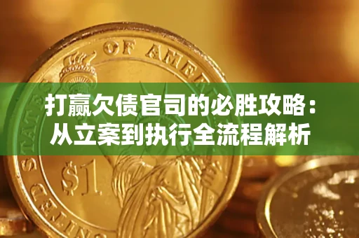 北京打赢欠债官司的必胜攻略：从立案到执行全流程解析