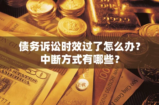 北京债务诉讼时效过了怎么办？中断方式有哪些？