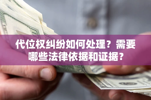 北京代位权纠纷如何处理？需要哪些法律依据和证据？