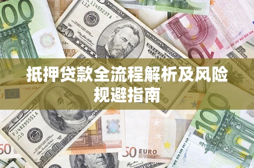 北京抵押贷款全流程解析及风险规避指南