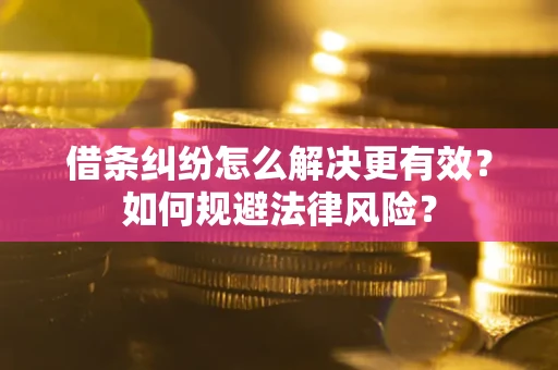 北京借条纠纷怎么解决更有效？如何规避法律风险？