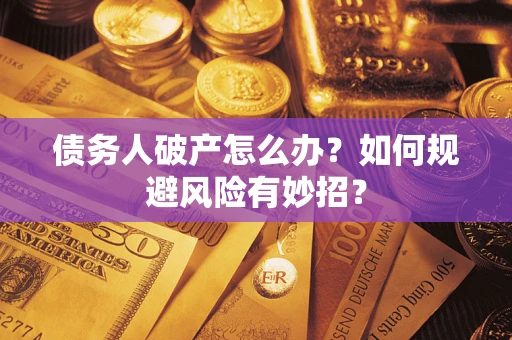 北京债务人破产怎么办？如何规避风险有妙招？