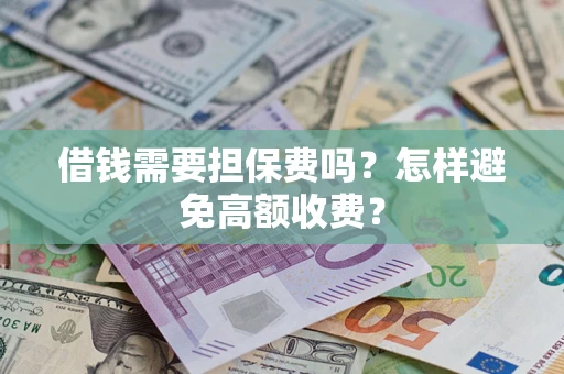北京借钱需要担保费吗？怎样避免高额收费？