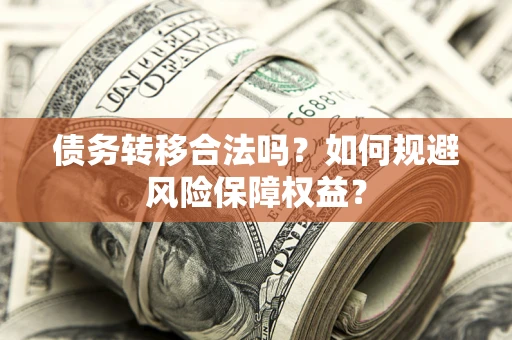 北京债务转移合法吗？如何规避风险保障权益？