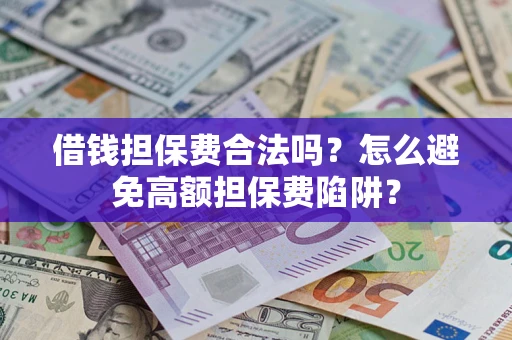 北京借钱担保费合法吗？怎么避免高额担保费陷阱？